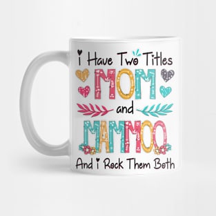 I Have Two Titles Mom And Mammoo And I Rock Them Both Wildflower Happy Mother's Day Mug